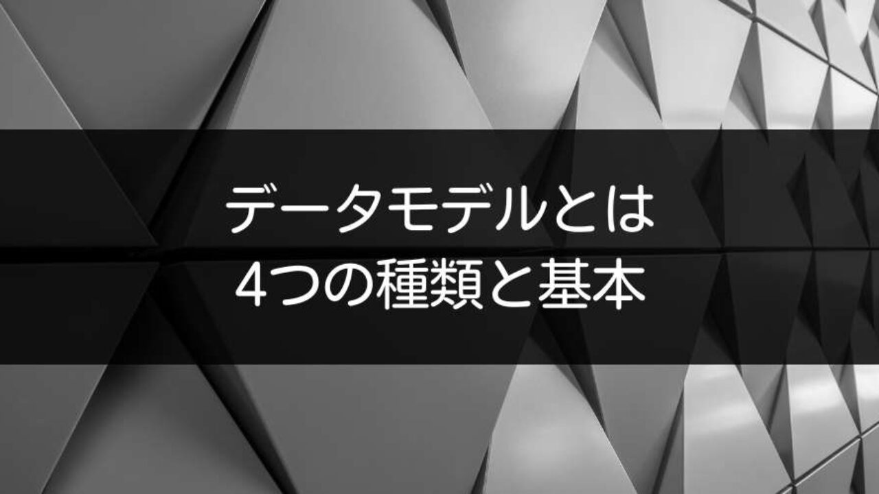 データモデルとは？4つの種類と基本を初心者向けに解説
